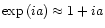 $\exp\left(ia\right)\approx 1+ia$
