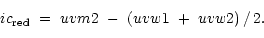 \begin{displaymath}ic_{\rm red}~=~uvm2~-~(uvw1~+~uvw2)\,/\,2.\end{displaymath}