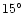 $15^{\circ}$
