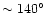 $\sim140^{\circ}$