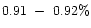 $0.91\ -\ 0.92\%$