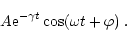 \begin{displaymath}%
A {\rm e}^{-\gamma t} \cos(\omega t + \varphi)\;.
\end{displaymath}