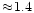 $\approx\!1.4$