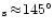 $_{\rm s} \!\approx\! 145^{\circ}$