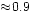 $ \!\approx\!0.9$