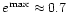 $e^{\rm max} \approx 0.7$
