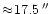 $\approx\! 17.5\,\hbox{$^{\prime\prime}$ }$