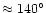 $\approx 140^\circ$