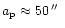 $a_{\rm p} \approx 50\,\hbox{$^{\prime\prime}$ }$