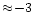 $\approx\!-3$