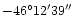 $-46^{\circ}12'39''$