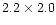 $2.2 \times 2.0$