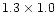 $1.3 \times 1.0$