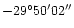 $-29^{\circ}50'02''$
