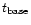 $t_{\rm base}$