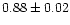 $0.88\pm0.02$