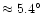 $\approx 5.4\ifmmode^\circ\else\hbox{$^\circ$ }\fi$