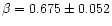 $\beta=0.675\pm0.052$