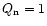 $Q_{\rm n}=1$