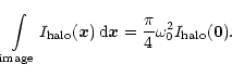 \begin{displaymath}%
\int\limits_{\rm image}I_{\rm halo}(\vec{x})\,\mbox{d}\vec{x}=
\frac{\pi}{4}\omega_0^2I_{\rm halo}(\vec{0}).
\end{displaymath}