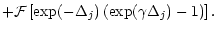 $\displaystyle +\mathcal{F}\left[\exp(-\Delta_j)\left(\exp(\gamma\Delta_j)-1 \right)\right].$