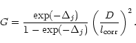 \begin{displaymath}%
G=\frac{\exp(-\Delta_j)}{1-\exp(-\Delta_j)}
\left( \frac{D}{l_{\rm corr}} \right)^2.
\end{displaymath}