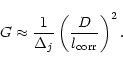 \begin{displaymath}%
G \approx \frac{1}{\Delta_j}
\left( \frac{D}{l_{\rm corr}} \right)^2.
\end{displaymath}