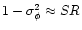 $1-\sigma_\phi^2 \approx SR$