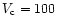 $V_{\rm c}=100$