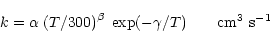 \begin{displaymath}k = \alpha \; (T/300)^{\beta} \; \exp(-\gamma /T) \qquad \mbox{cm$^3$ s$^{-1}$ }
\end{displaymath}
