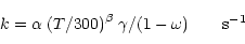 \begin{displaymath}k = \alpha \; (T/300)^{\beta} \; \gamma /(1-\omega) \qquad \mbox{s$^{-1}$ }
\end{displaymath}