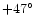 $+47^\circ$
