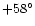 $+58^\circ$
