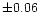 $\pm 0.06$