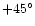 $+45^\circ$