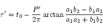 \begin{displaymath}{\tau}^{\prime}=t_{0}-\frac{P^{\prime}}{2\pi}
\arctan\frac{a_{1}b_{2}-b_{1}a_{2}}{a_{1}a_{2}+b_{1}b_{2}}
\end{displaymath}