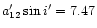 $a_{12}^{\prime}\sin i^{\prime}=7.47$