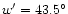 $w^{\prime}=43.5^{\circ}$