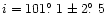 $i=101\hbox{$.\!\!^\circ$ }1 \pm 2\hbox{$.\!\!^\circ$ }5$