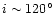 $i \sim 120^{\circ}$