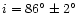 $i=86^{\circ} \pm 2^{\circ}$