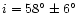 $i=58^\circ \pm 6^\circ$