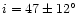 $i=47 \pm 12^{\circ}$