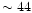 $\sim 44$