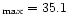 $_{\rm max}=35.1$