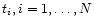 $t_i, i = 1, \dots, N$