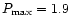 $P_{\rm max} = 1.9$