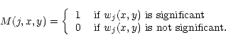 \begin{displaymath}%
M(j,x,y) = \left\{
\begin{array}{ll}
\mbox{ 1 } &
\mbo...
...f } w_j(x,y)
\mbox{ is not significant}.
\end{array} \right.
\end{displaymath}