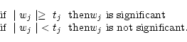 \begin{displaymath}%
\begin{array}{l}
\mbox{ if }
\mid w_j \mid
\geq \ t_j ...
...\ \ \mbox{then}
w_j
\mbox{ is not significant.}
\end{array}
\end{displaymath}