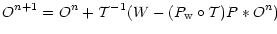 $\displaystyle %
O^{n+1} = O^{n} + {\cal T}^{-1}(W - (P_{\rm w} \circ {\cal T}) P * O^{n})$